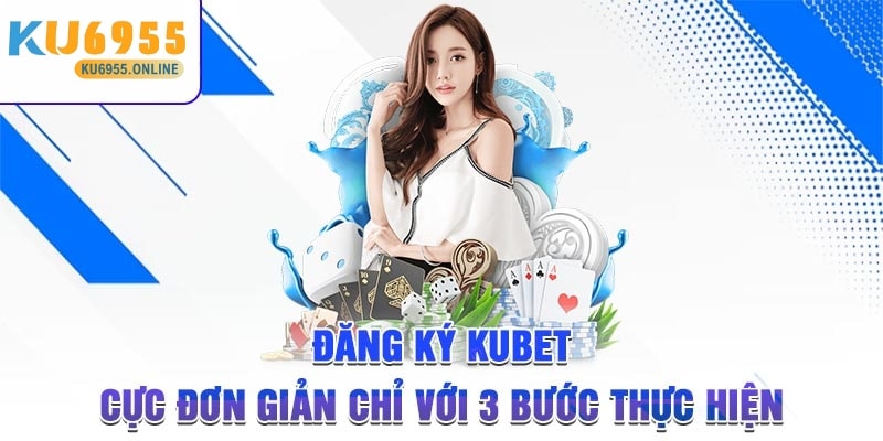 Hướng Dẫn Đăng Ký Ku6955 Đơn Giản Nhất Dành Cho Người Chơi Mới