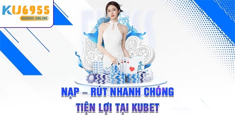 Nạp rút tiền nhanh chóng và tiện lợi với Ku6955