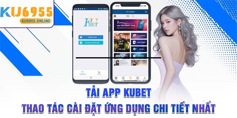 Hướng Dẫn Cách Tải App Ku6955 Chi Tiết Trên Android Và iOS